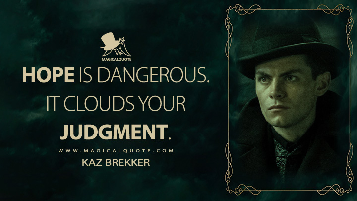 Hope is dangerous. It clouds your judgment. - Kaz Brekker (Shadow and Bone Netflix Quotes)