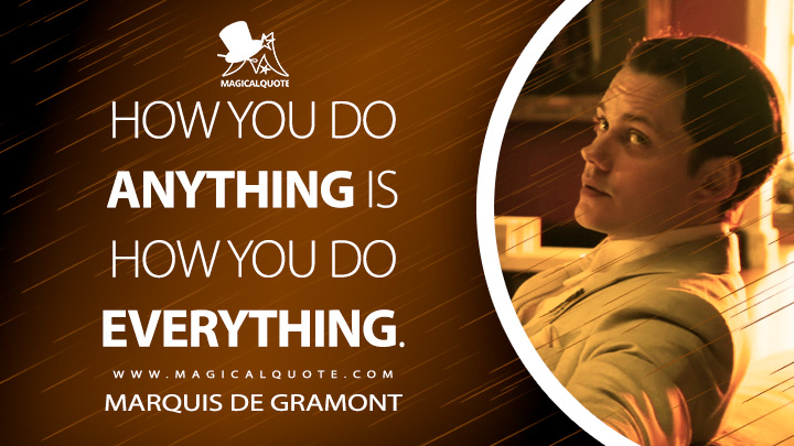 How you do anything is how you do everything. - Marquis de Gramont (John Wick 4: Chapter 4 Quotes)