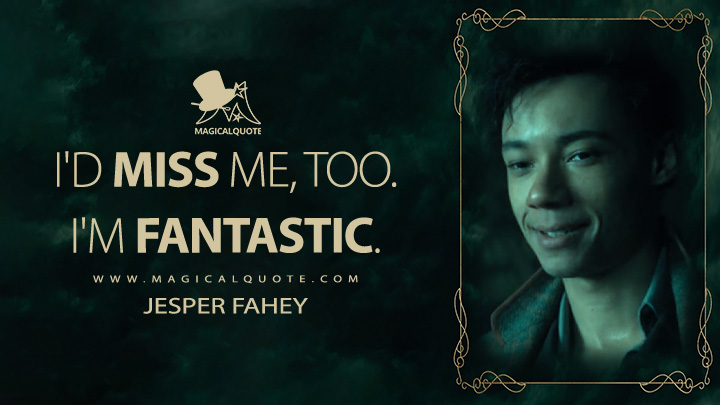 I'd miss me, too. I'm fantastic. - Jesper Fahey (Shadow and Bone Netflix Quotes)