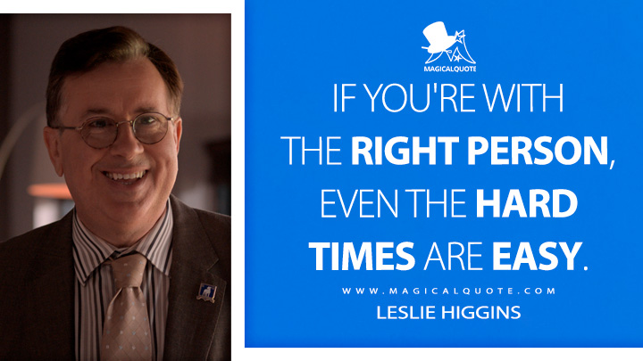 If you're with the right person, even the hard times are easy. - Leslie Higgins (Ted Lasso Quotes)