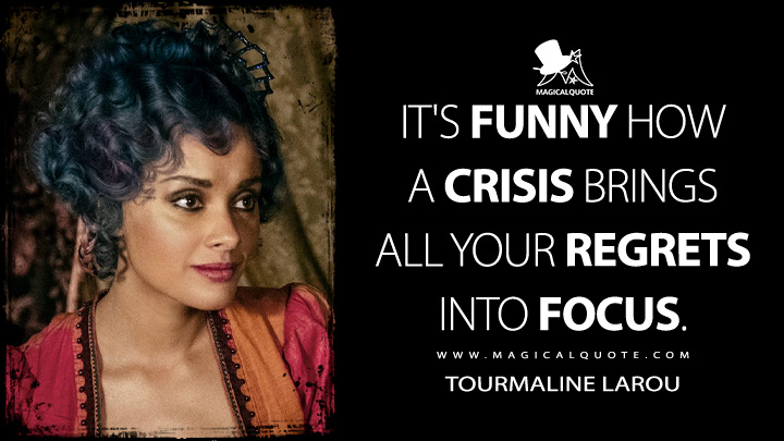 It's funny how a crisis brings all your regrets into focus. - Tourmaline Larou (Carnival Row Quotes)