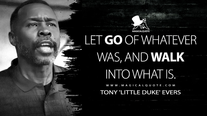 Let go of whatever was, and walk into what is. - Tony 'Little Duke' Evers (Creed III 2023 Quotes)