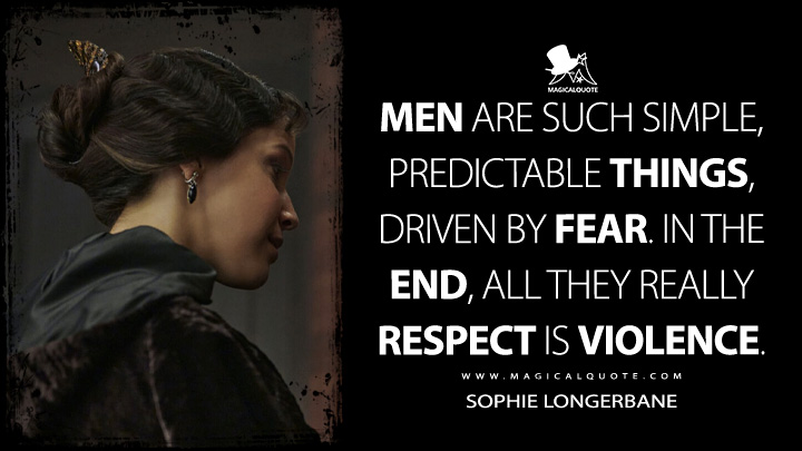 Men are such simple, predictable things, driven by fear. In the end, all they really respect is violence. - Sophie Longerbane (Carnival Row Quotes)