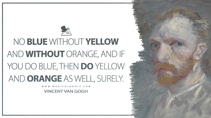 No blue without yellow and without orange, and if you do blue, then do yellow and orange as well, surely. - Vincent Van Gogh Quotes