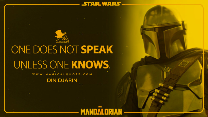One does not speak unless one knows. - Din Djarin (The Mandalorian Quotes)