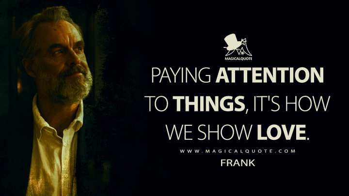 Paying attention to things, it's how we show love. - Frank (The Last of Us HBO Quotes)