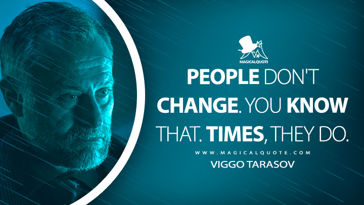 People don't change. You know that. Times, they do. - Viggo Tarasov (John Wick Quotes)
