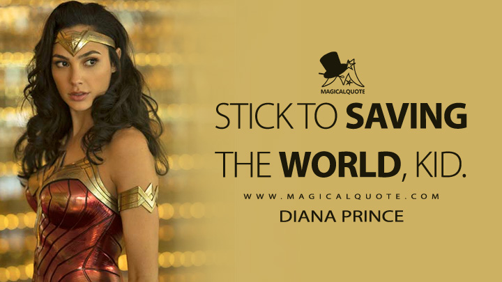 Stick to saving the world, kid. - Diana Prince Wonder Woman (Shazam! 2 Fury of the Gods Quotes)