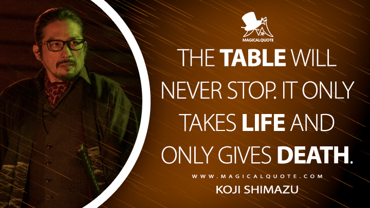 The Table will never stop. It only takes life and only gives death. - Koji Shimazu (John Wick 4: Chapter 4 Quotes)