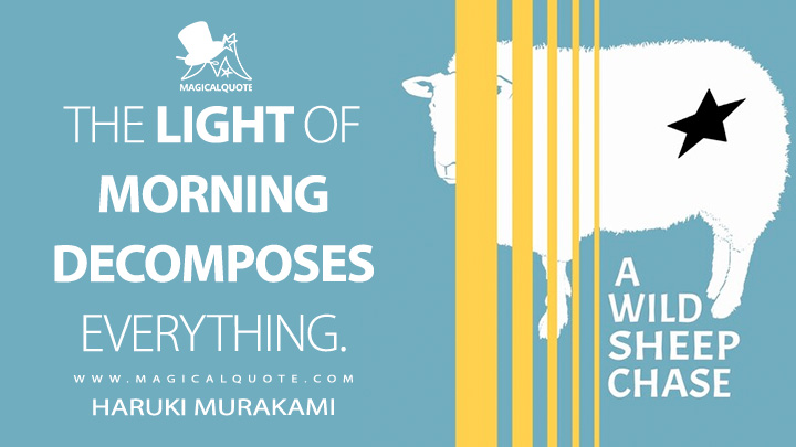 The light of morning decomposes everything. - Haruki Murakami (A Wild Sheep Chase Quotes)