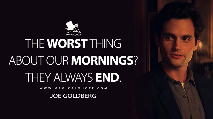 The worst thing about our mornings? They always end. - Joe Goldberg (You TV Series Quotes)