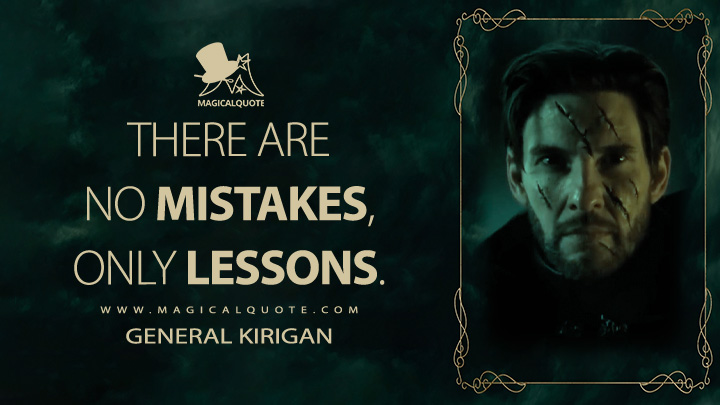 There are no mistakes, only lessons. - General Kirigan (Shadow and Bone Netflix Quotes)