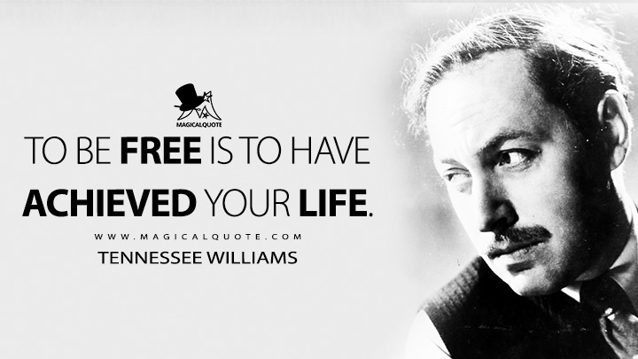 To be free is to have achieved your life. - Tennessee Williams (Memoirs Quotes)