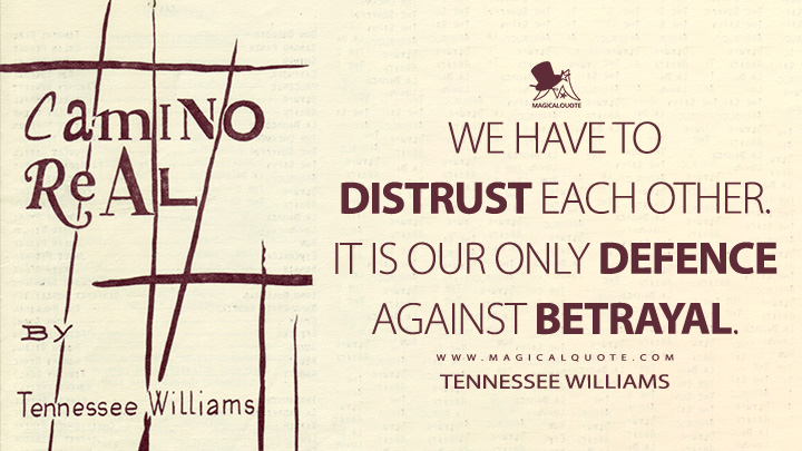 We have to distrust each other. It is our only defence against betrayal. - Tennessee Williams (Camino Real Quotes)