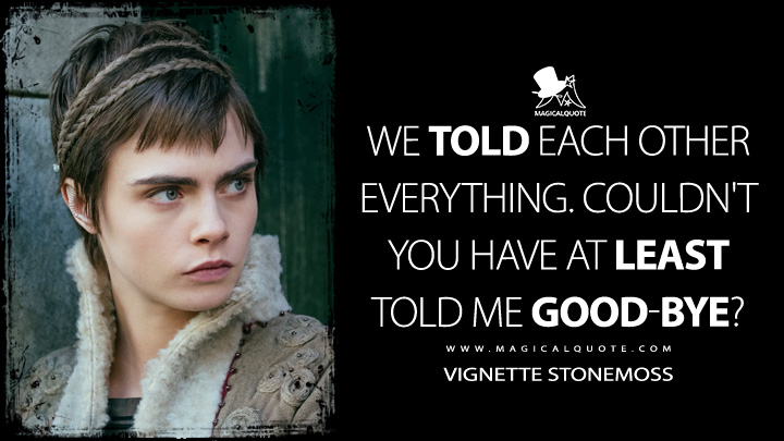 We told each other everything. Couldn't you have at least told me good-bye? - Vignette Stonemoss (Carnival Row Quotes)