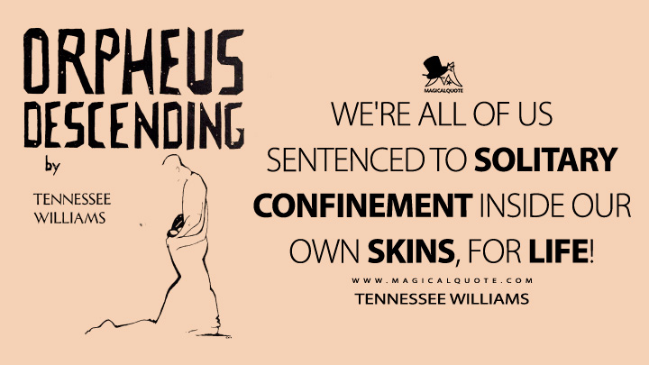 We're all of us sentenced to solitary confinement inside our own skins, for life! - Tennessee Williams (Orpheus Descending Quotes)