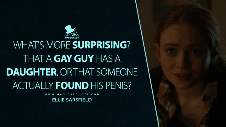 What's more surprising? That a gay guy has a daughter, or that someone actually found his penis? - Ellie Sarsfield (The Whale Movie 2023 Quotes)