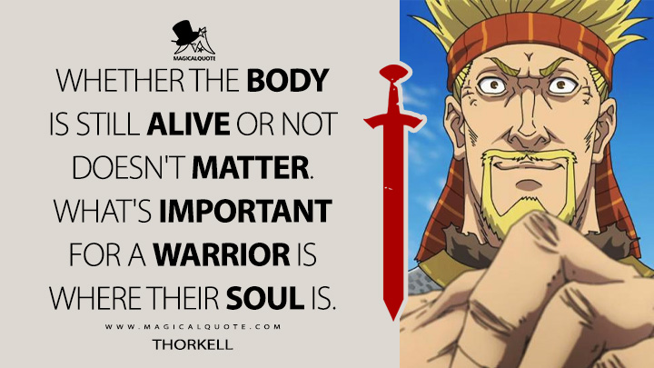 Whether the body is still alive or not doesn't matter. What's important for a warrior is where their soul is. - Thorkell (Vinland Saga Quotes)
