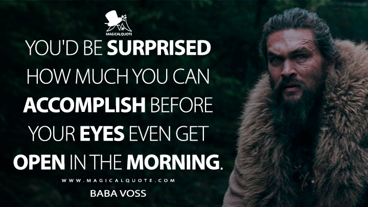 You'd be surprised how much you can accomplish before your eyes even get open in the morning. - Baba Voss (See TV Series Quotes)