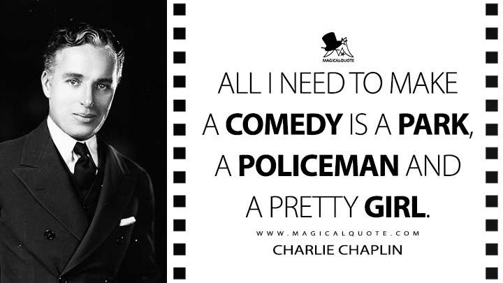 All I need to make a comedy is a park, a policeman and a pretty girl. - Charlie Chaplin (My Autobiography Quotes)