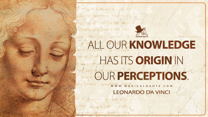 All our knowledge has its origin in our perceptions. - Leonardo da Vinci Quotes