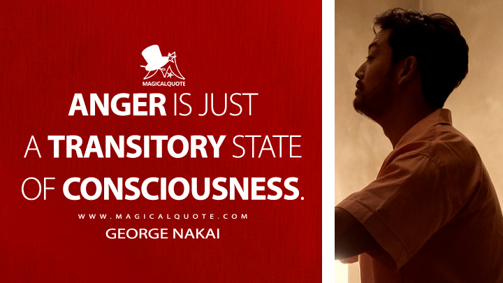 Anger is just a transitory state of consciousness. - George Nakai (Beef Netflix Series Quotes)
