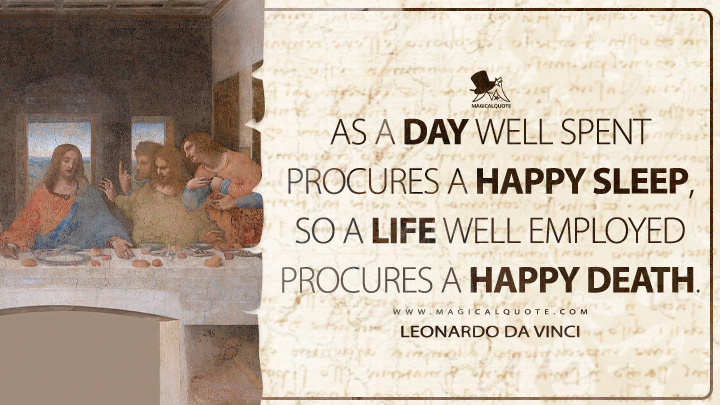 As a day well spent procures a happy sleep, so a life well employed procures a happy death. - Leonardo da Vinci Quotes