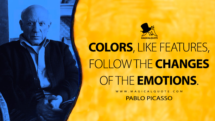 Colors, like features, follow the changes of the emotions. - Pablo Picasso Quotes