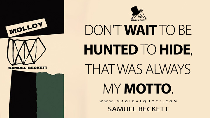 Don't wait to be hunted to hide, that was always my motto. - Samuel Beckett (Molloy 1951 Quotes)