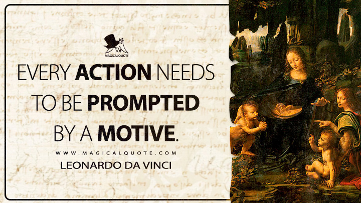 Every action needs to be prompted by a motive. - Leonardo da Vinci Quotes