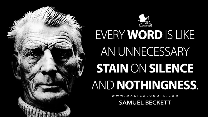 Every word is like an unnecessary stain on silence and nothingness. - Samuel Beckett Quotes