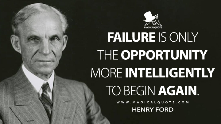 Failure is only the opportunity more intelligently to begin again. - Henry Ford (My Life and Work Quotes)