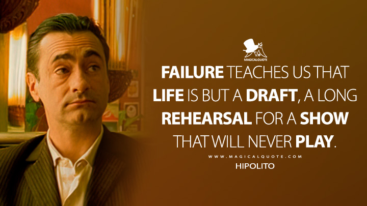 Failure teaches us that life is but a draft, a long rehearsal for a show that will never play. - Hipolito (Amélie Quotes)