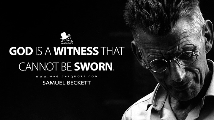 God is a witness that cannot be sworn. - Samuel Beckett (Watt 1953 Quotes)