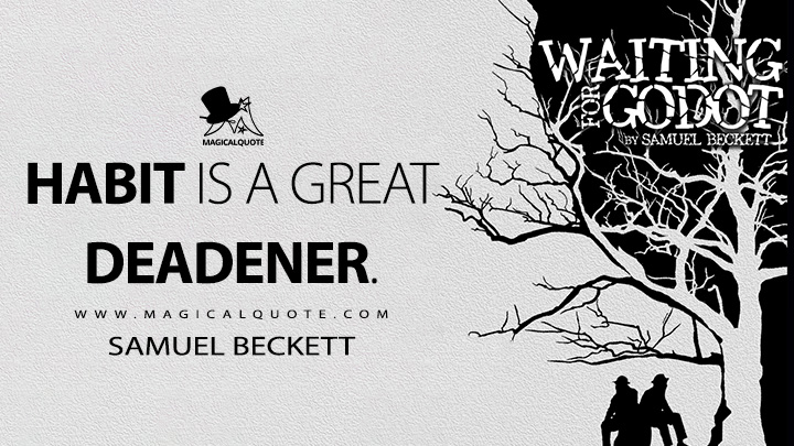 Habit is a great deadener. - Samuel Beckett (Waiting for Godot 1952 Quotes)