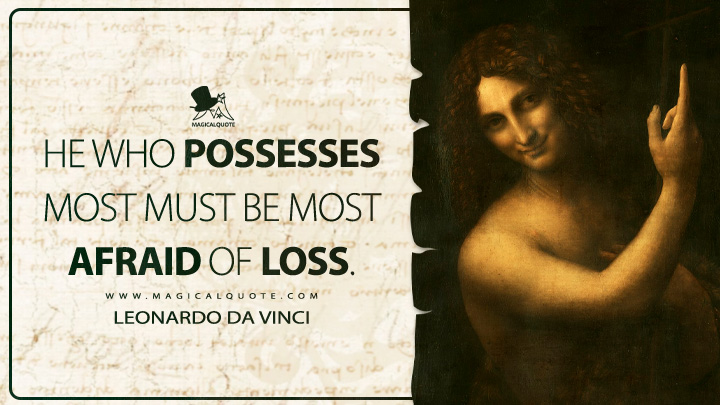 He who possesses most must be most afraid of loss. - Leonardo da Vinci Quotes