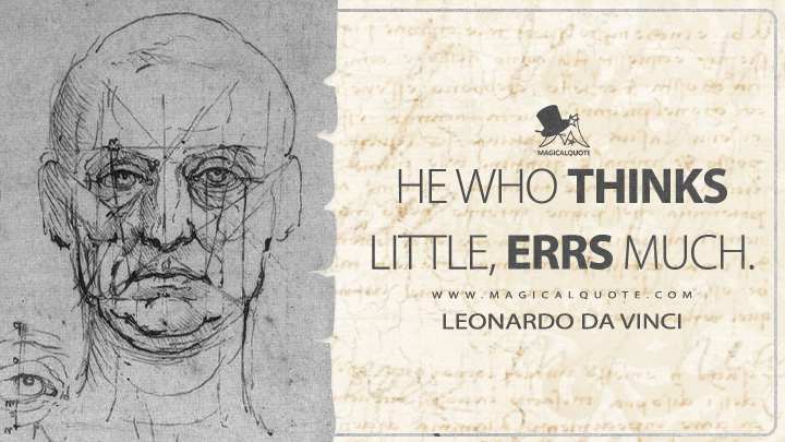 He who thinks little, errs much. - Leonardo da Vinci Quotes
