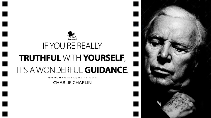 If you're really truthful with yourself, it's a wonderful guidance. - Charlie Chaplin Quotes