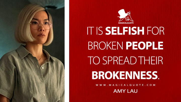 It is selfish for broken people to spread their brokenness. - Amy Lau (Beef Netflix Series Quotes)