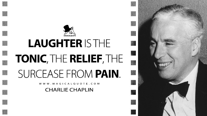 Laughter is the tonic, the relief, the surcease from pain. - Charlie Chaplin Quotes