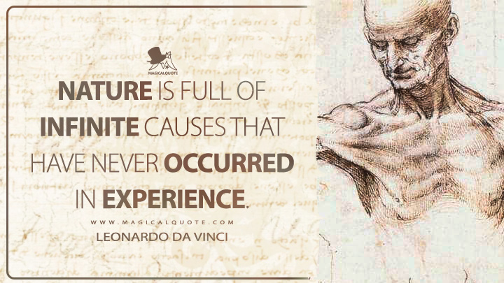 Nature is full of infinite causes that have never occurred in experience. - Leonardo da Vinci Quotes