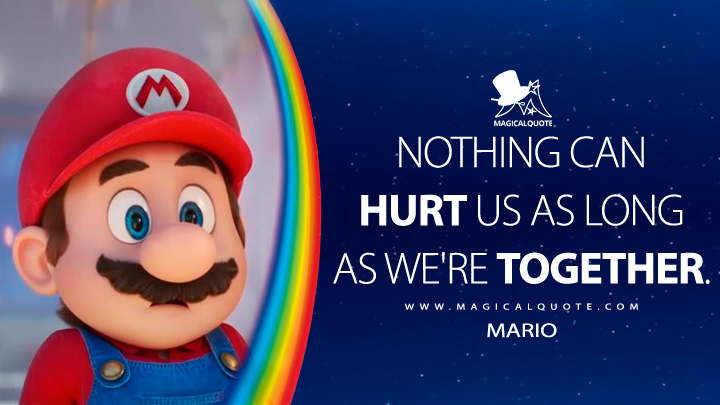 Nothing can hurt us as long as we're together. - Mario (The Super Mario Bros. Movie Quotes)