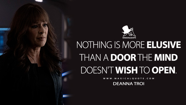 Nothing is more elusive than a door the mind doesn't wish to open. - Deanna Troi (Star Trek: Picard Quotes)