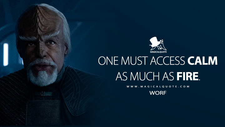 One must access calm as much as fire. - Worf (Star Trek: Picard Quotes)