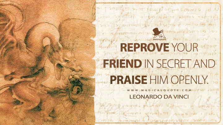 Reprove your friend in secret and praise him openly. - Leonardo da Vinci Quotes