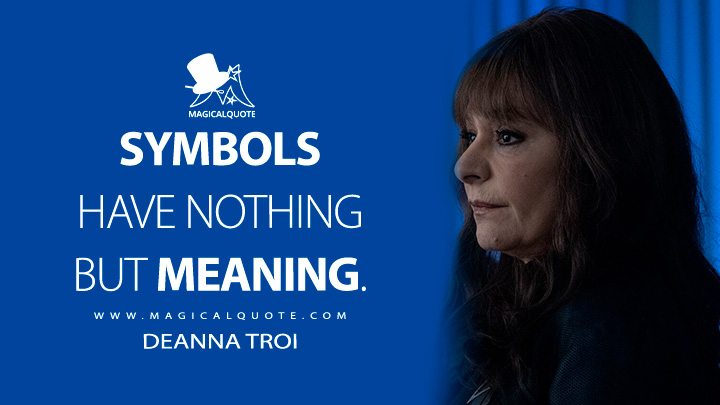 Symbols have nothing but meaning. - Deanna Troi (Star Trek: Picard Quotes)