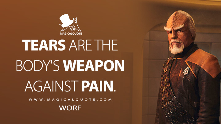 Tears are the body's weapon against pain. - Worf (Star Trek: Picard Quotes)