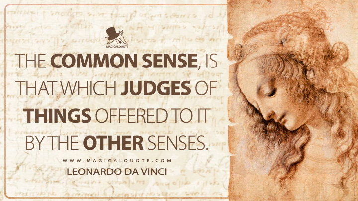The Common Sense, is that which judges of things offered to it by the other senses. - Leonardo da Vinci Quotes