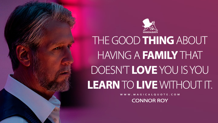 The good thing about having a family that doesn't love you is you learn to live without it. - Connor Roy (Succession HBO Quotes)