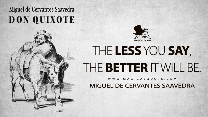 The less you say, the better it will be. - Miguel de Cervantes Saavedra (Don Quixote Quotes)